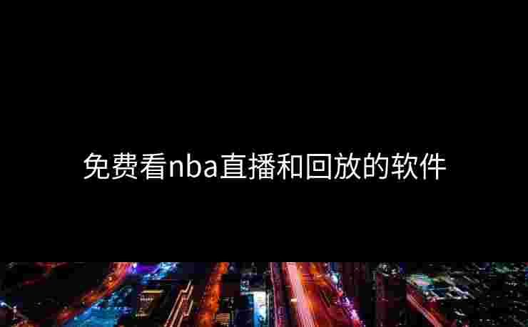 免费看nba直播和回放的软件