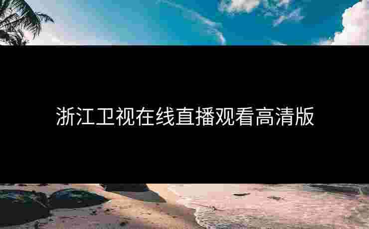 浙江卫视在线直播观看高清版