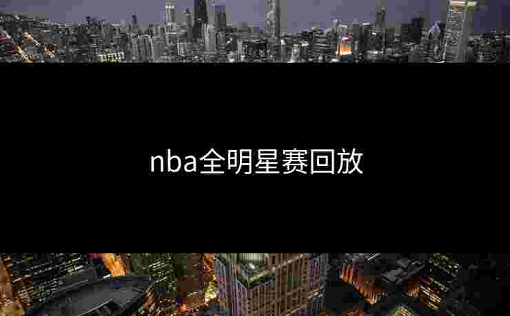 nba全明星赛回放 nba全明星赛回放